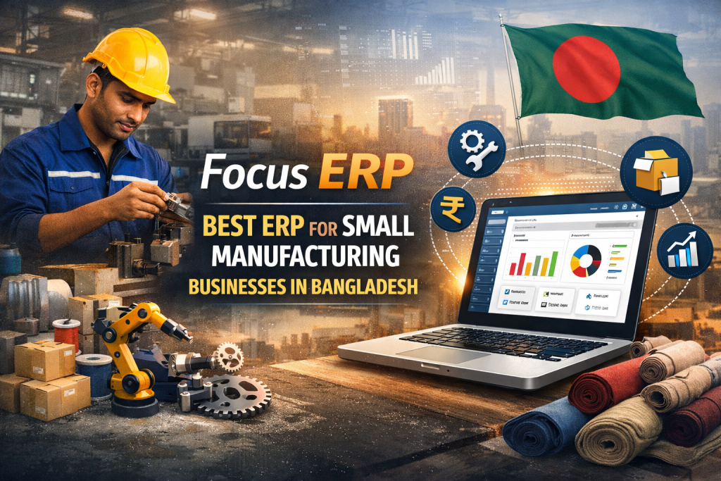 Focus ERP Is the Best ERP for Small Manufacturing Businesses in Bangladesh