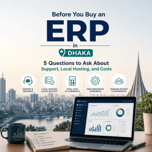Read more about the article Before You Buy an ERP in Dhaka: 5 Questions to Ask About Support, Local Hosting, and Costs