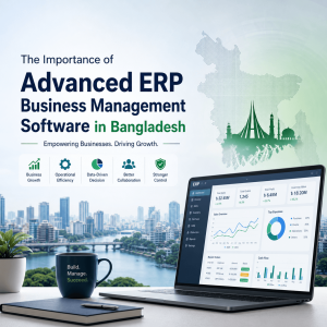 Read more about the article The importance of Advanced ERP Business management software in Bangladeshi landscape (2026)